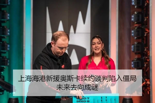 上海海港新援奥斯卡续约谈判陷入僵局 未来去向成谜